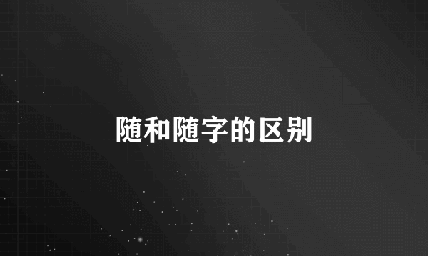 随和随字的区别