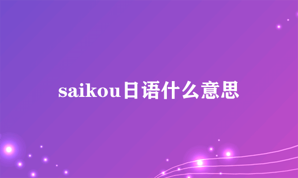 saikou日语什么意思