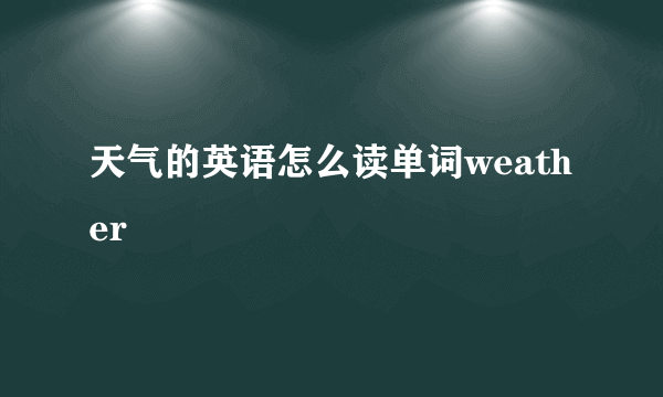 天气的英语怎么读单词weather