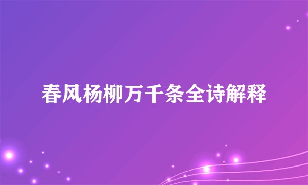 春风杨柳万千条全诗解释