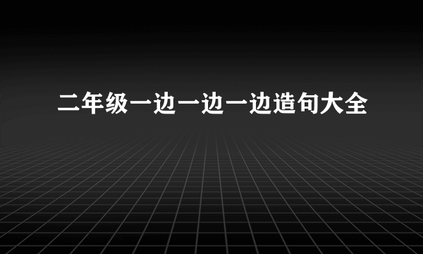 二年级一边一边一边造句大全