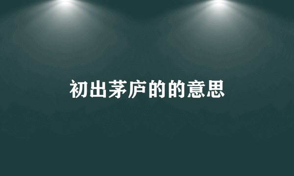 初出茅庐的的意思