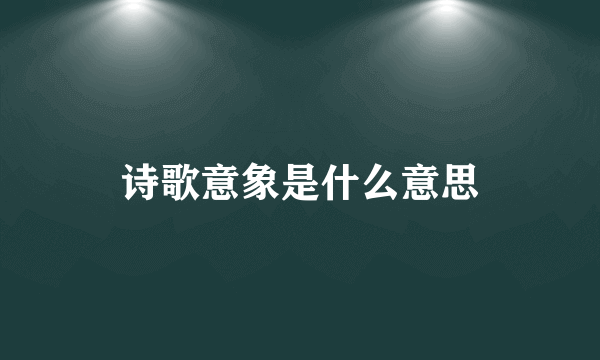 诗歌意象是什么意思