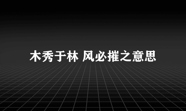 木秀于林 风必摧之意思