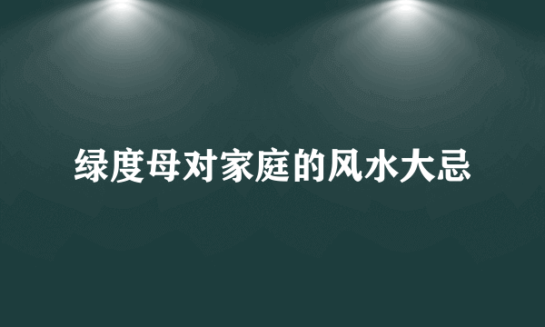 绿度母对家庭的风水大忌