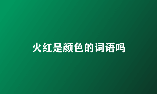 火红是颜色的词语吗
