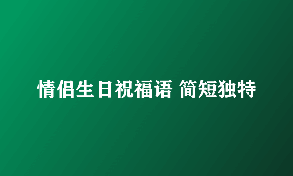 情侣生日祝福语 简短独特
