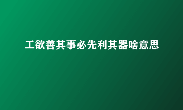 工欲善其事必先利其器啥意思