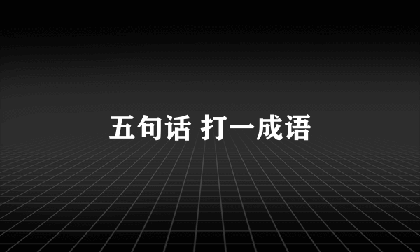 五句话 打一成语