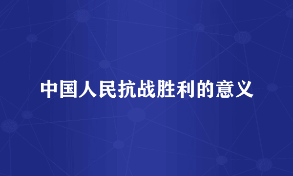 中国人民抗战胜利的意义