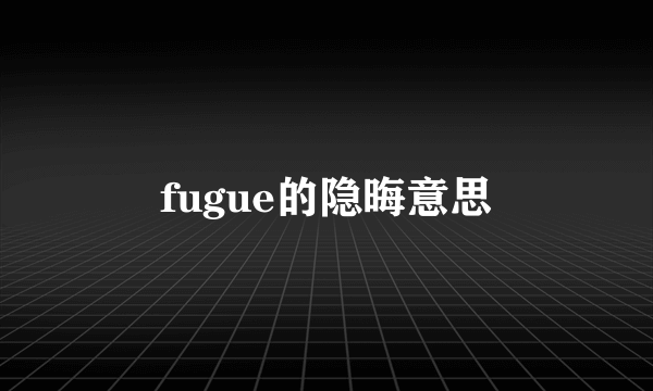 fugue的隐晦意思