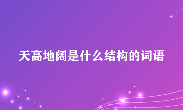 天高地阔是什么结构的词语