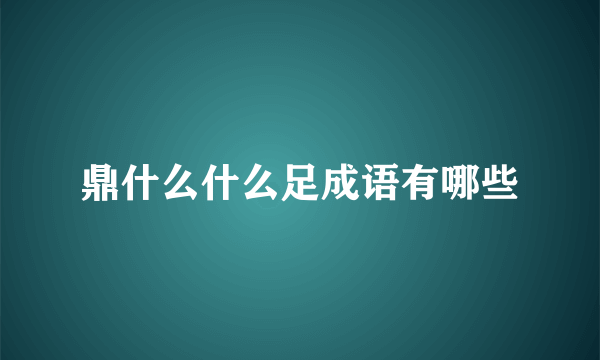 鼎什么什么足成语有哪些