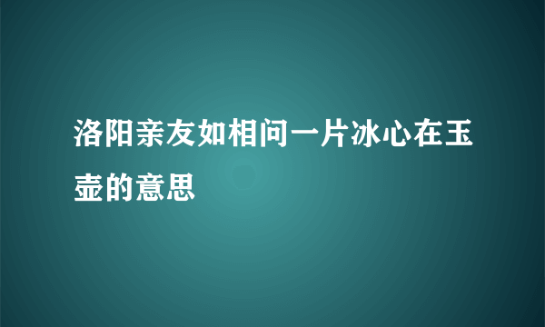 洛阳亲友如相问一片冰心在玉壶的意思