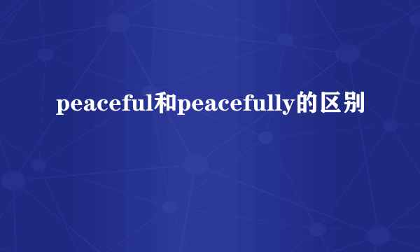 peaceful和peacefully的区别