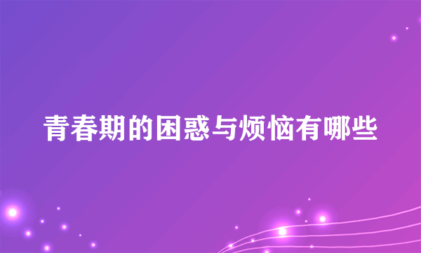 青春期的困惑与烦恼有哪些