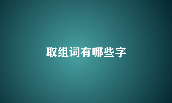 取组词有哪些字