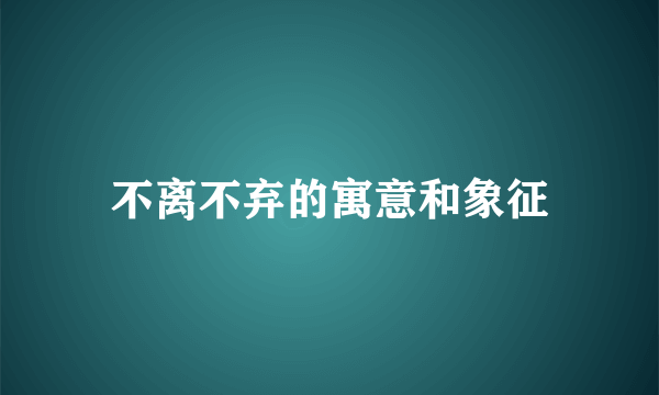 不离不弃的寓意和象征