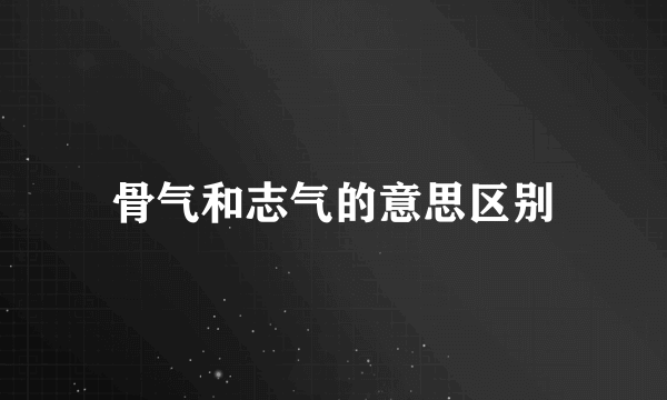 骨气和志气的意思区别