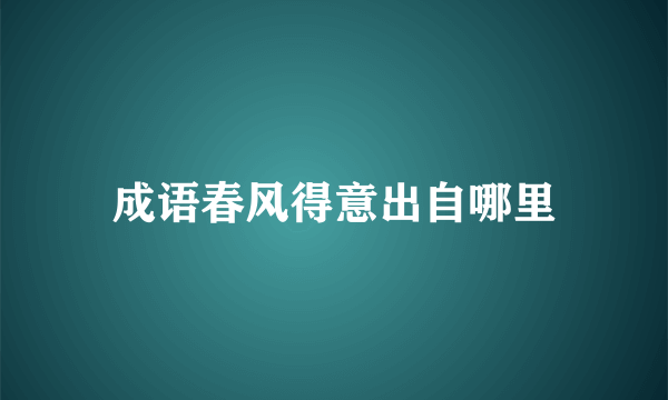 成语春风得意出自哪里