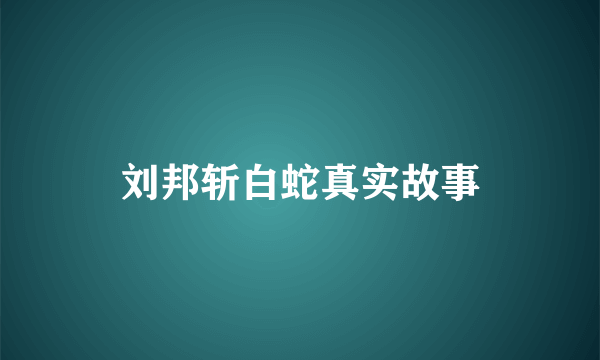 刘邦斩白蛇真实故事