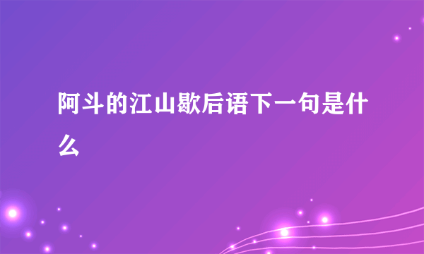 阿斗的江山歇后语下一句是什么