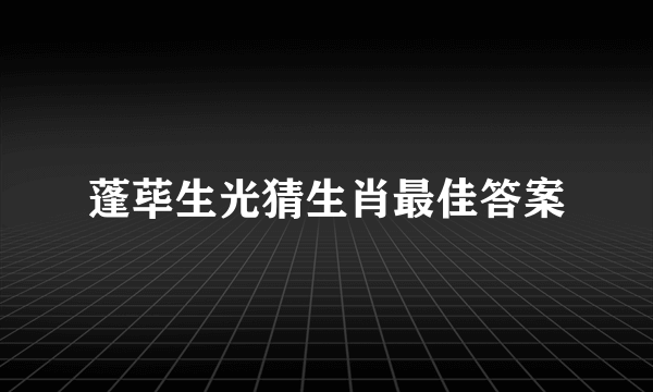 蓬荜生光猜生肖最佳答案
