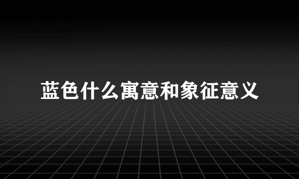 蓝色什么寓意和象征意义