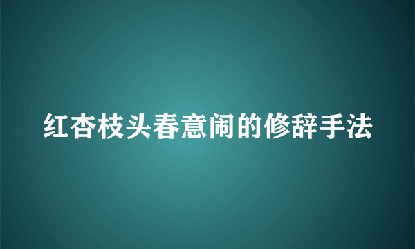 红杏枝头春意闹的修辞手法