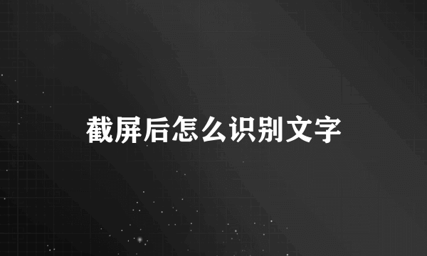 截屏后怎么识别文字