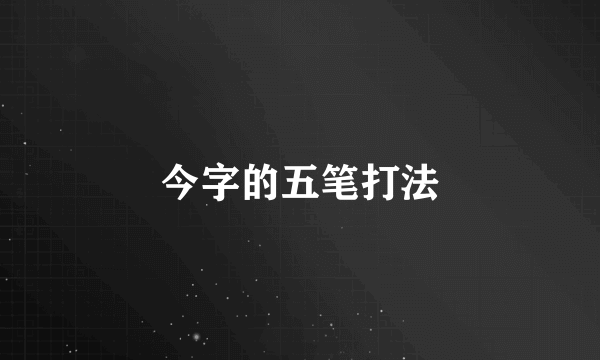 今字的五笔打法