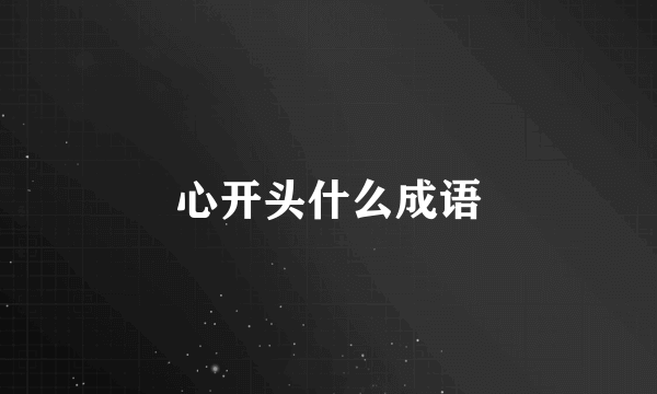 心开头什么成语