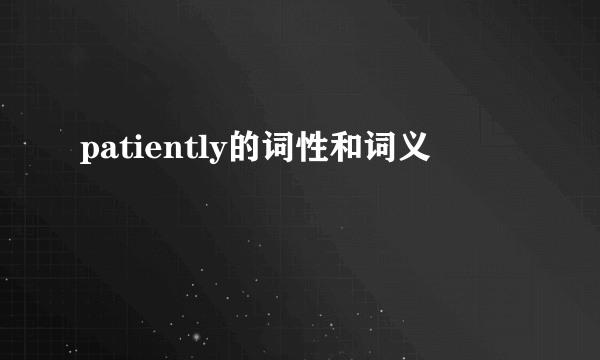 patiently的词性和词义