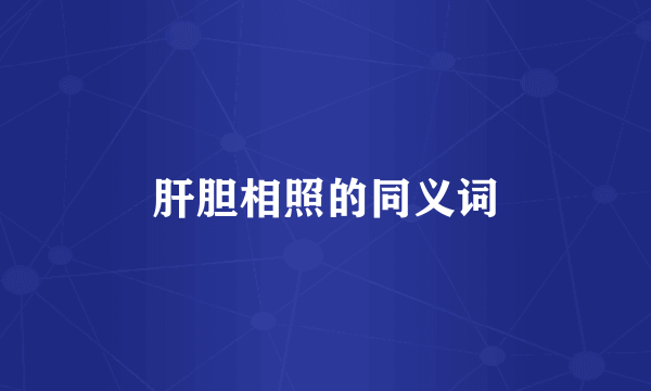 肝胆相照的同义词