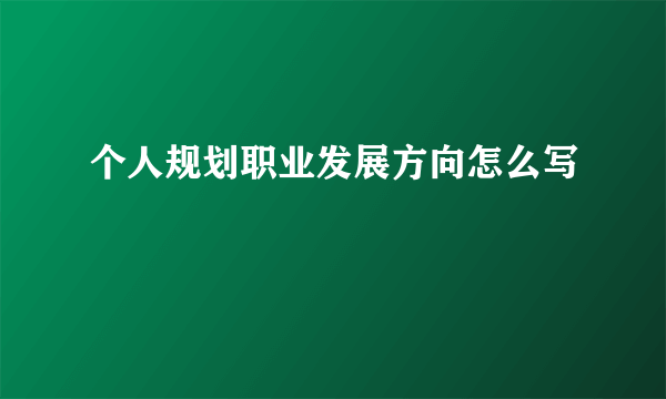 个人规划职业发展方向怎么写