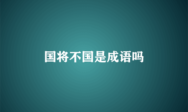 国将不国是成语吗