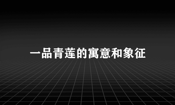 一品青莲的寓意和象征