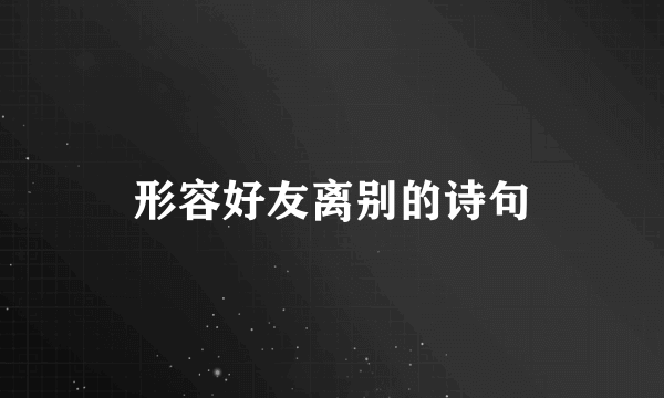 形容好友离别的诗句