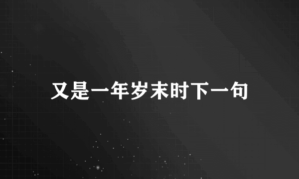 又是一年岁末时下一句