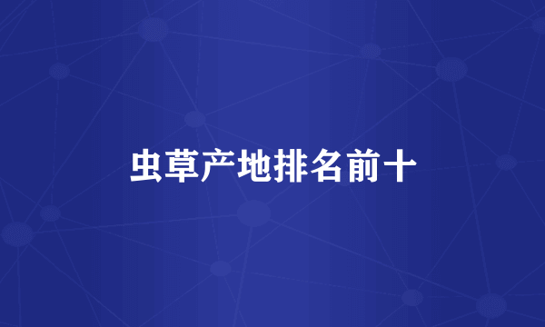 虫草产地排名前十