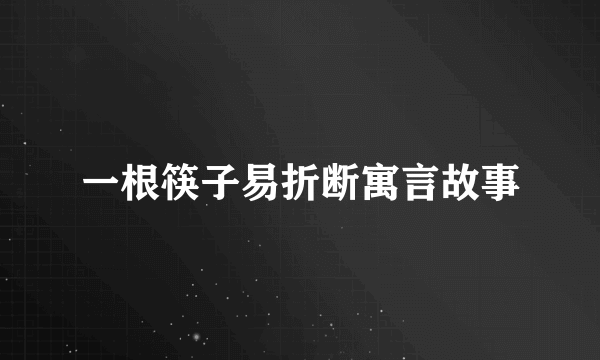 一根筷子易折断寓言故事