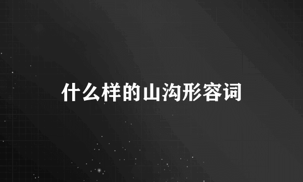 什么样的山沟形容词