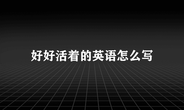 好好活着的英语怎么写