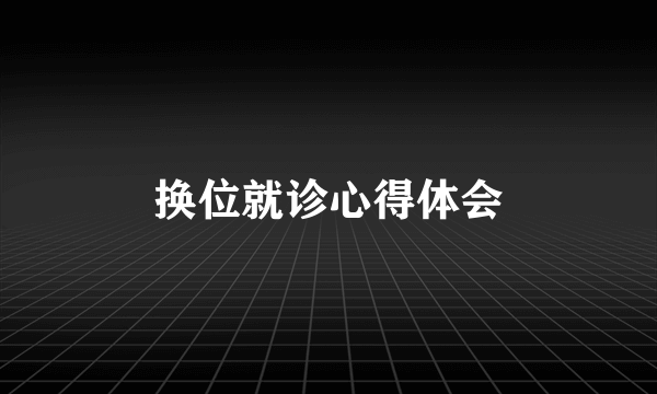 换位就诊心得体会