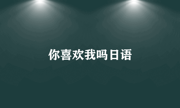 你喜欢我吗日语