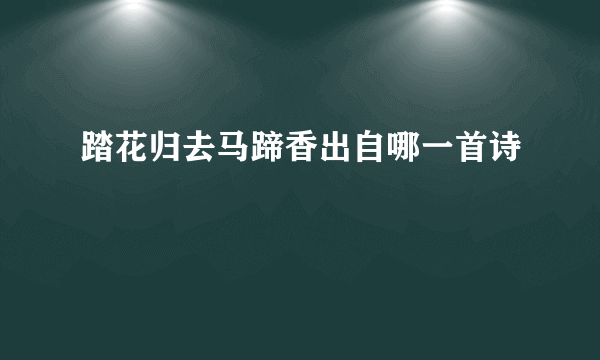 踏花归去马蹄香出自哪一首诗