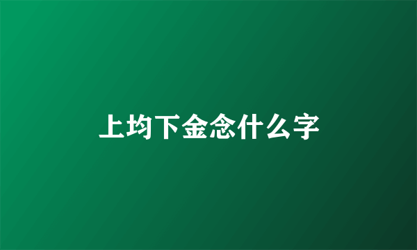 上均下金念什么字