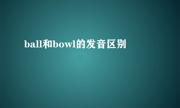 ball和bowl的发音区别