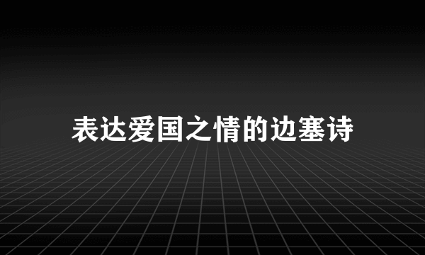 表达爱国之情的边塞诗
