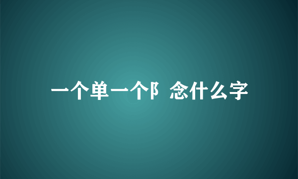 一个单一个阝念什么字
